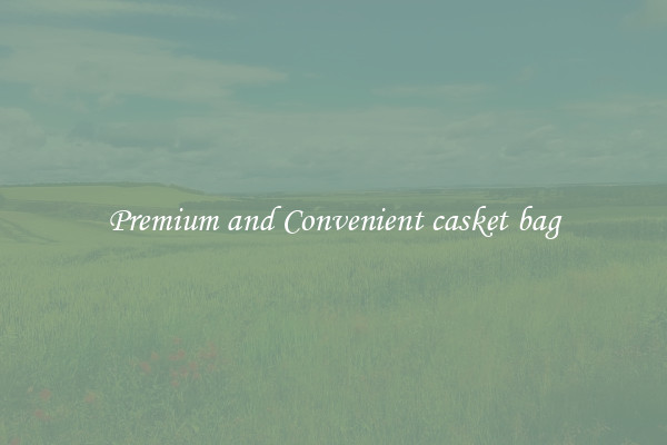 Premium and Convenient casket bag