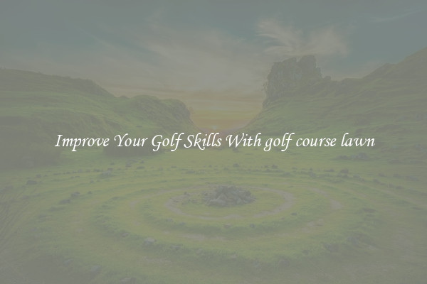 Improve Your Golf Skills With golf course lawn