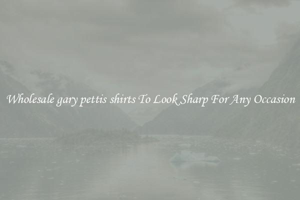 Wholesale gary pettis shirts To Look Sharp For Any Occasion