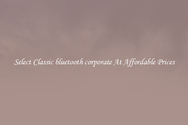 Select Classic bluetooth corporate At Affordable Prices
