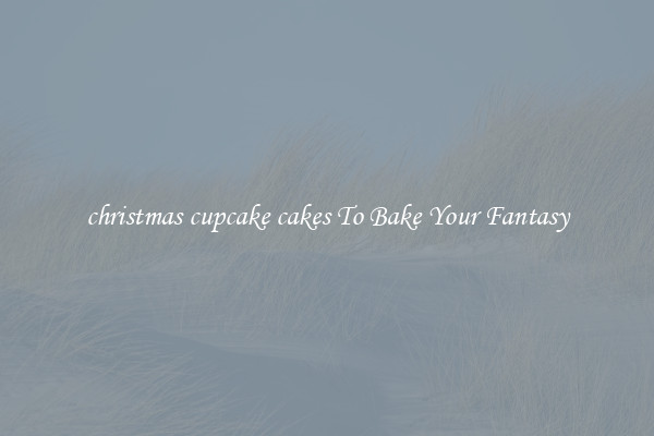 christmas cupcake cakes To Bake Your Fantasy