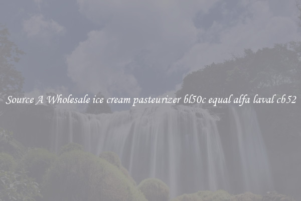 Source A Wholesale ice cream pasteurizer bl50c equal alfa laval cb52