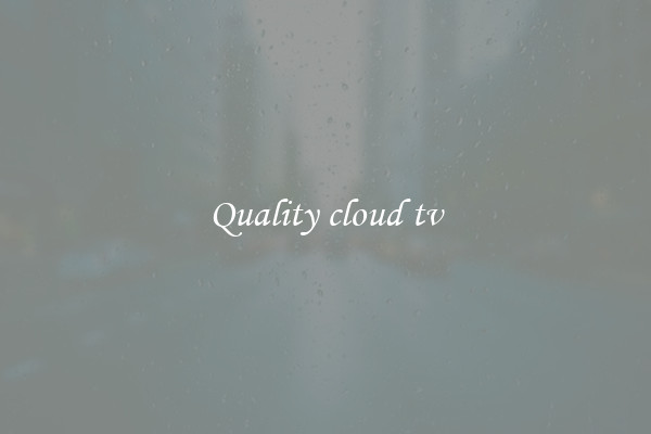 Quality cloud tv