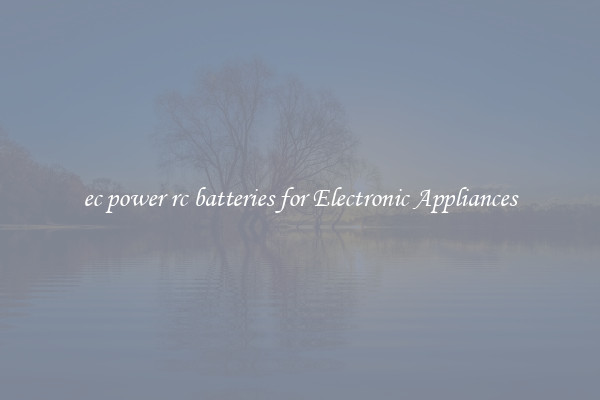 ec power rc batteries for Electronic Appliances