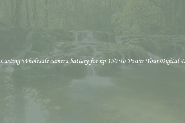 Long Lasting Wholesale camera battery for np 150 To Power Your Digital Devices