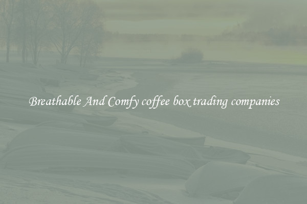 Breathable And Comfy coffee box trading companies
