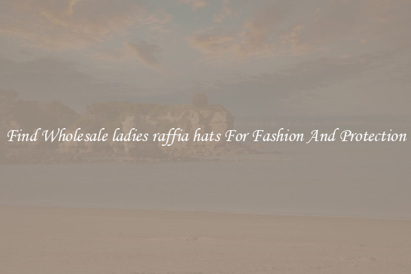 Find Wholesale ladies raffia hats For Fashion And Protection