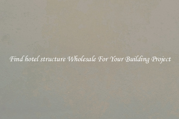 Find hotel structure Wholesale For Your Building Project