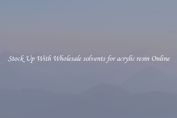 Stock Up With Wholesale solvents for acrylic resin Online