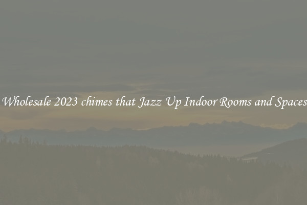 Wholesale 2023 chimes that Jazz Up Indoor Rooms and Spaces