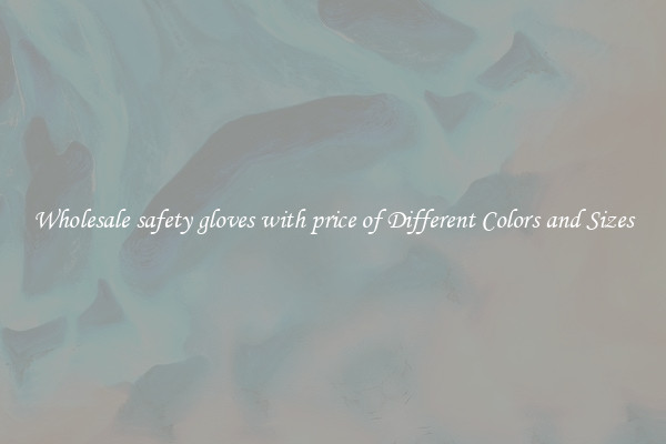 Wholesale safety gloves with price of Different Colors and Sizes