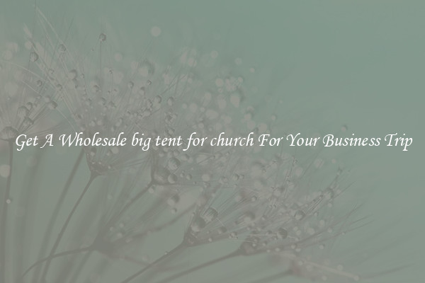 Get A Wholesale big tent for church For Your Business Trip