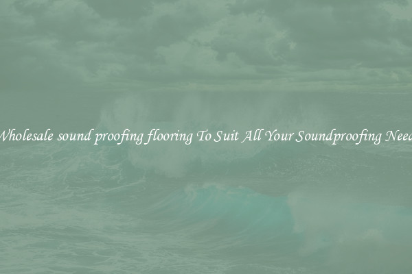 Wholesale sound proofing flooring To Suit All Your Soundproofing Needs