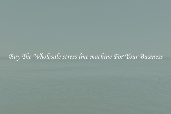  Buy The Wholesale stress line machine For Your Business 