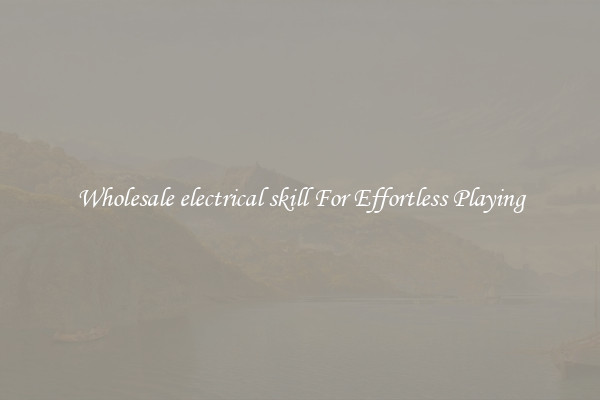 Wholesale electrical skill For Effortless Playing