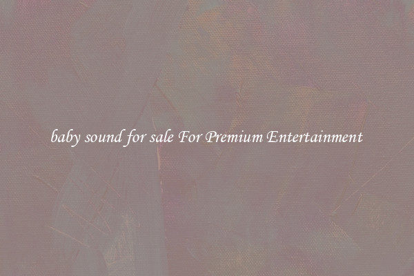 baby sound for sale For Premium Entertainment 