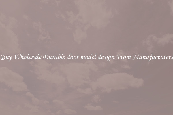 Buy Wholesale Durable door model design From Manufacturers