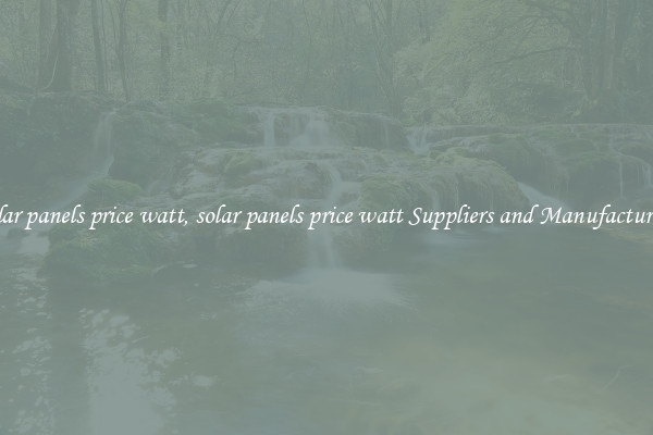 solar panels price watt, solar panels price watt Suppliers and Manufacturers