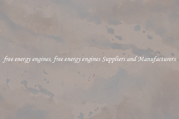 free energy engines, free energy engines Suppliers and Manufacturers