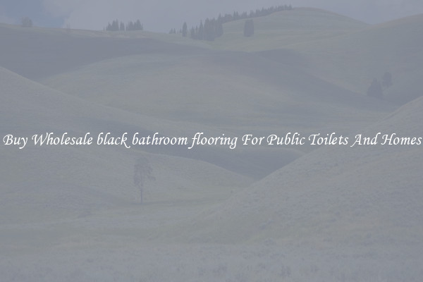 Buy Wholesale black bathroom flooring For Public Toilets And Homes