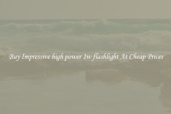 Buy Impressive high power 1w flashlight At Cheap Prices