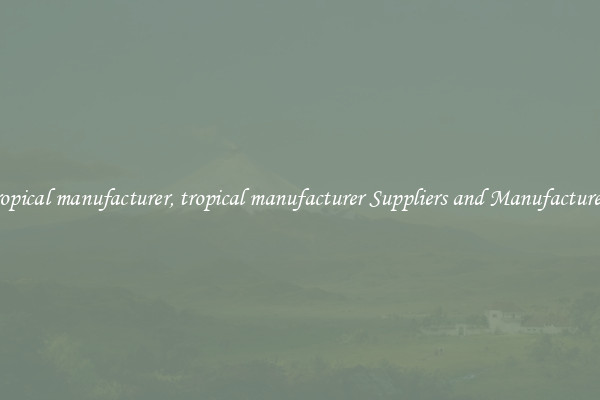 tropical manufacturer, tropical manufacturer Suppliers and Manufacturers