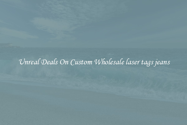 Unreal Deals On Custom Wholesale laser tags jeans