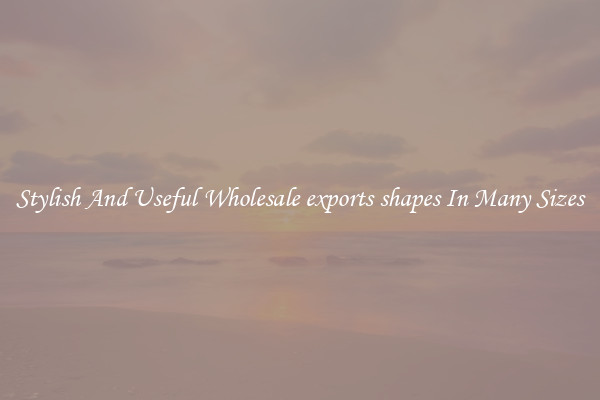 Stylish And Useful Wholesale exports shapes In Many Sizes