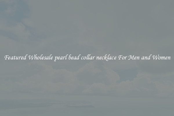Featured Wholesale pearl bead collar necklace For Men and Women