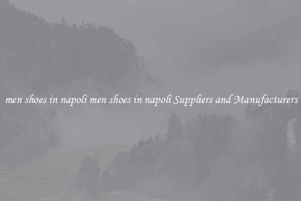 men shoes in napoli men shoes in napoli Suppliers and Manufacturers