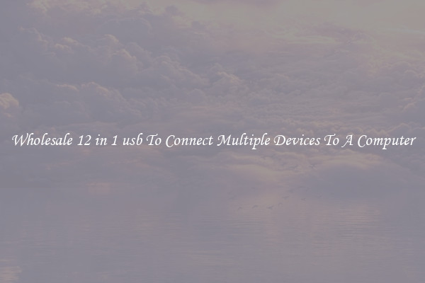 Wholesale 12 in 1 usb To Connect Multiple Devices To A Computer