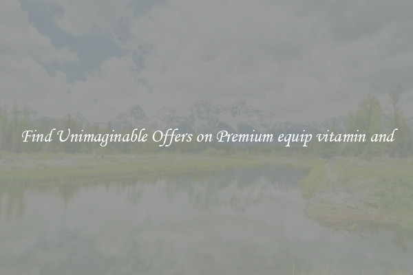 Find Unimaginable Offers on Premium equip vitamin and