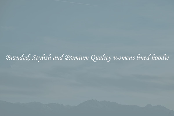 Branded, Stylish and Premium Quality womens lined hoodie
