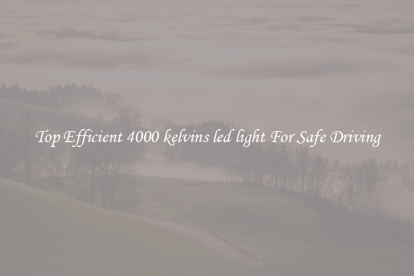 Top Efficient 4000 kelvins led light For Safe Driving