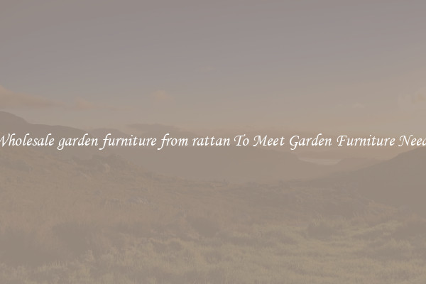 Wholesale garden furniture from rattan To Meet Garden Furniture Needs