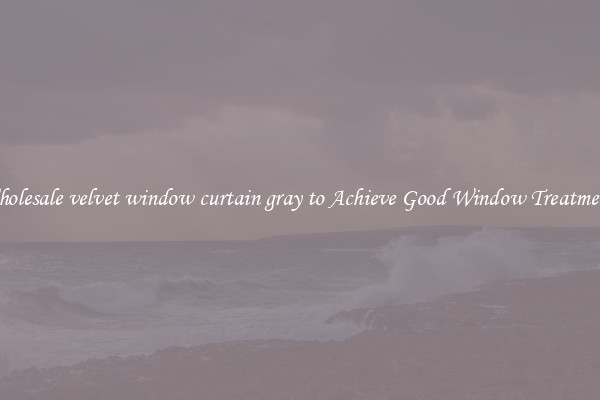 Wholesale velvet window curtain gray to Achieve Good Window Treatments