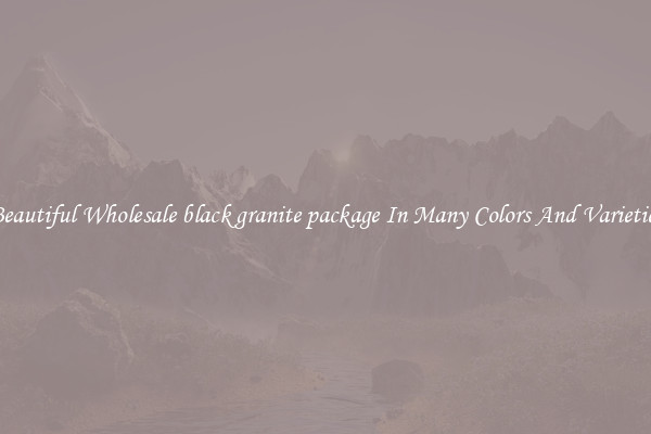 Beautiful Wholesale black granite package In Many Colors And Varieties