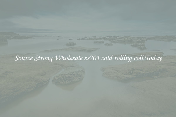 Source Strong Wholesale ss201 cold rolling coil Today