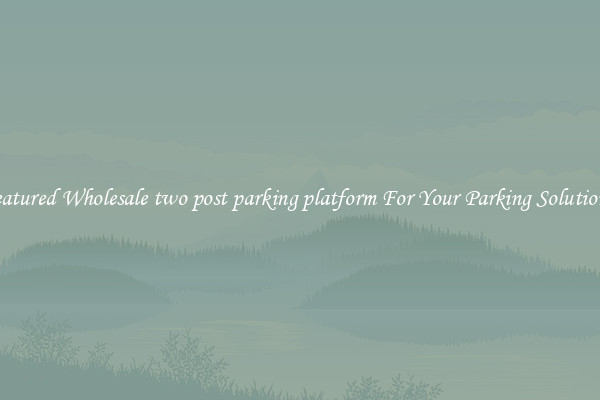 Featured Wholesale two post parking platform For Your Parking Solutions 
