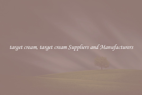 target cream, target cream Suppliers and Manufacturers