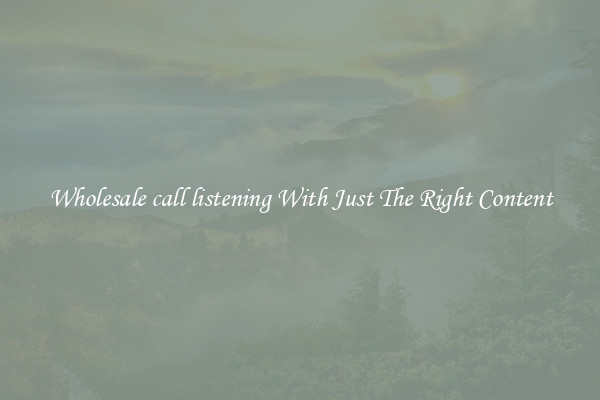 Wholesale call listening With Just The Right Content