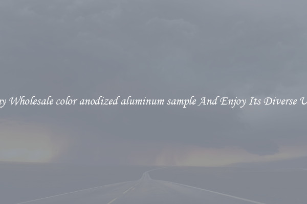 Buy Wholesale color anodized aluminum sample And Enjoy Its Diverse Uses