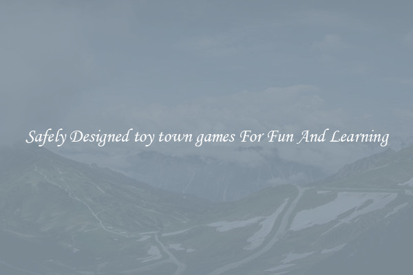 Safely Designed toy town games For Fun And Learning