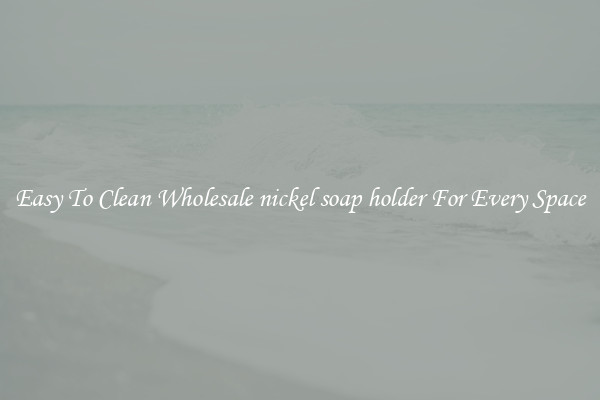 Easy To Clean Wholesale nickel soap holder For Every Space