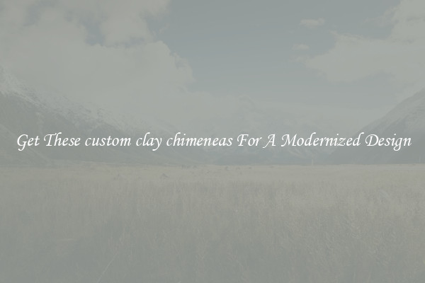 Get These custom clay chimeneas For A Modernized Design