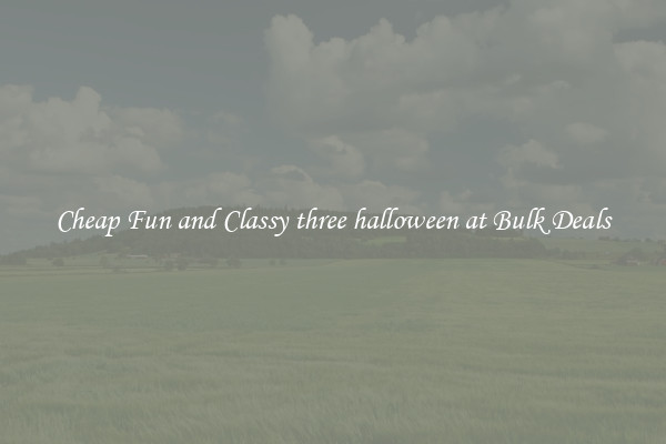 Cheap Fun and Classy three halloween at Bulk Deals