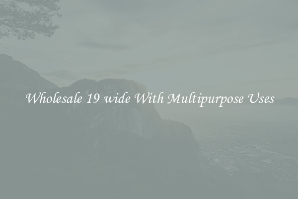 Wholesale 19 wide With Multipurpose Uses