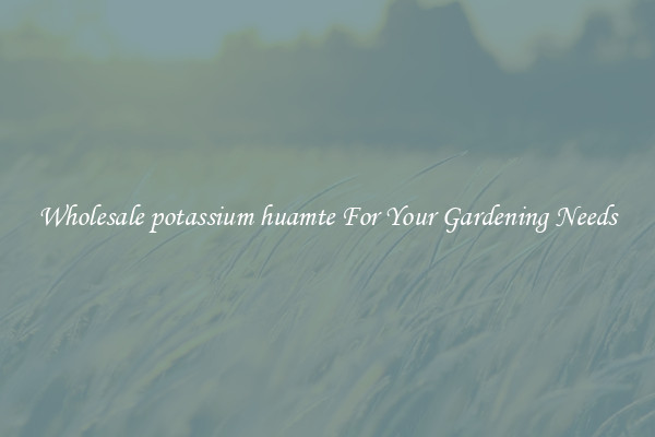 Wholesale potassium huamte For Your Gardening Needs
