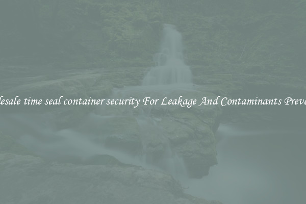 Wholesale time seal container security For Leakage And Contaminants Prevention