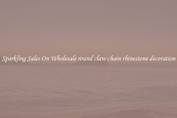 Sparkling Sales On Wholesale round claw chain rhinestone decoration